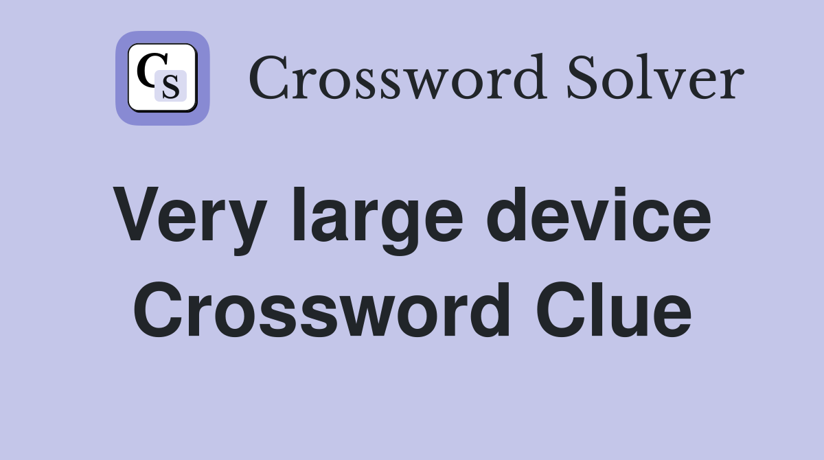 Very large device  Crossword Clue