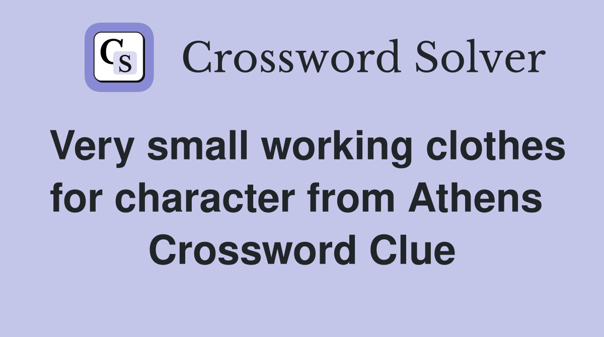 Very small working clothes for character from Athens  Crossword Clue