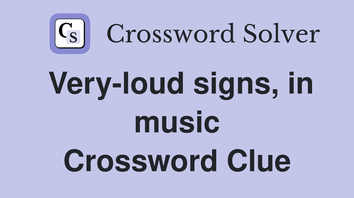 Very-loud signs, in music Crossword Clue