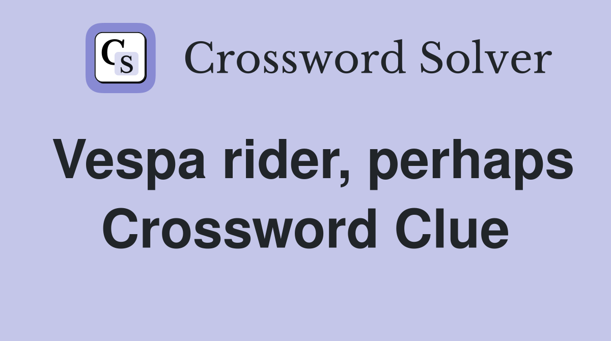 Vespa rider, perhaps Crossword Clue