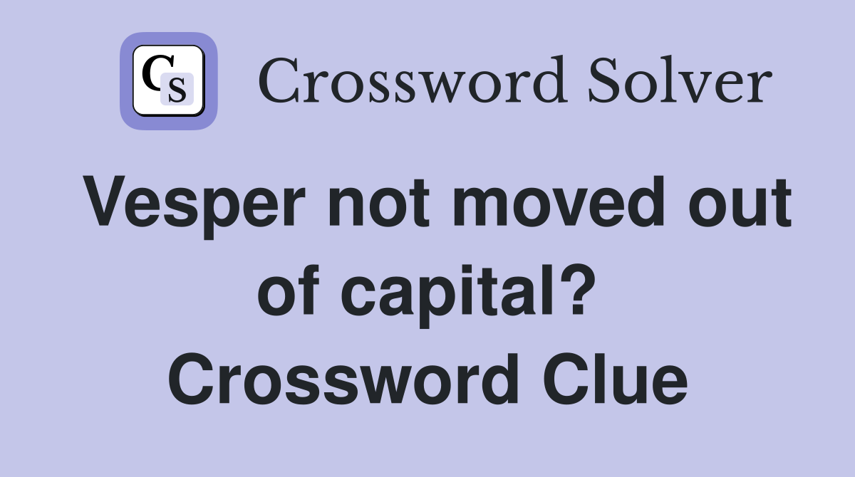 Vesper not moved out of capital? Crossword Clue