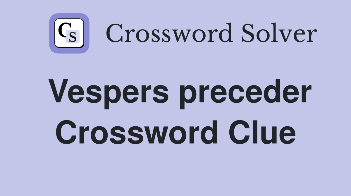 Vespers preceder Crossword Clue