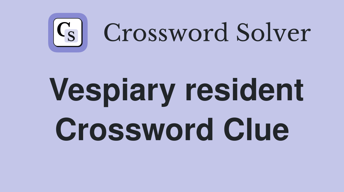 Vespiary resident Crossword Clue
