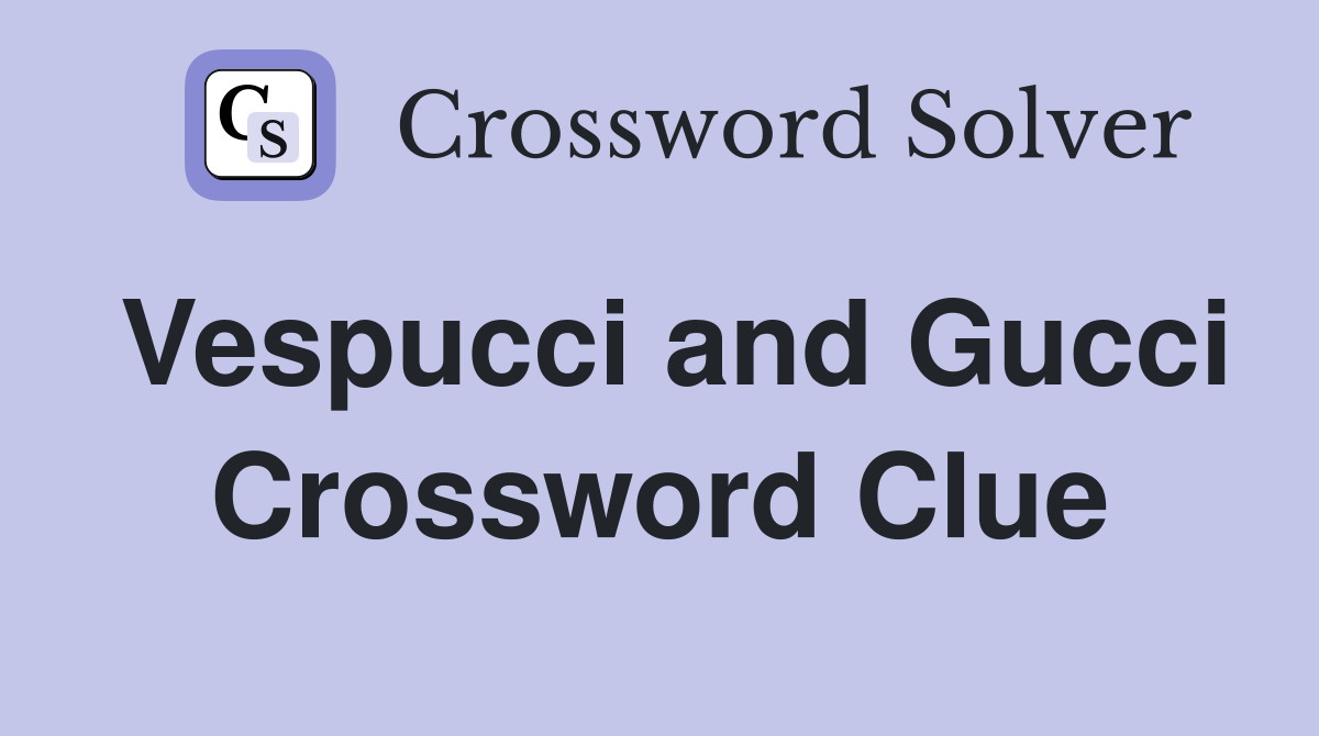 Vespucci and Gucci Crossword Clue