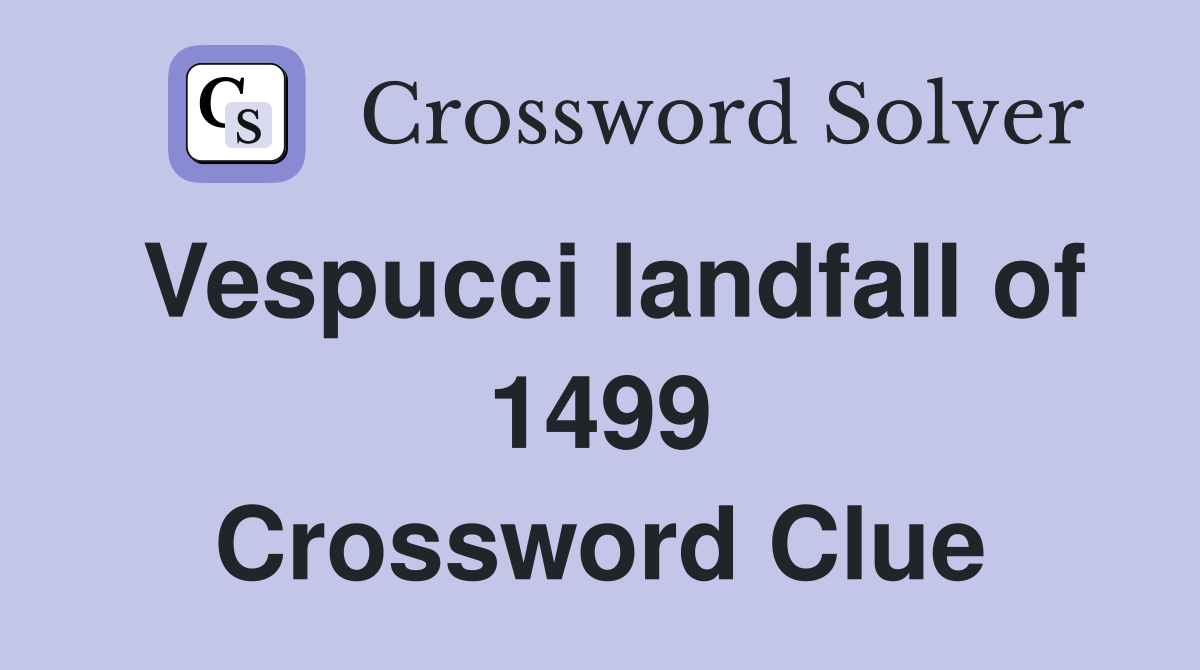Vespucci landfall of 1499 Crossword Clue