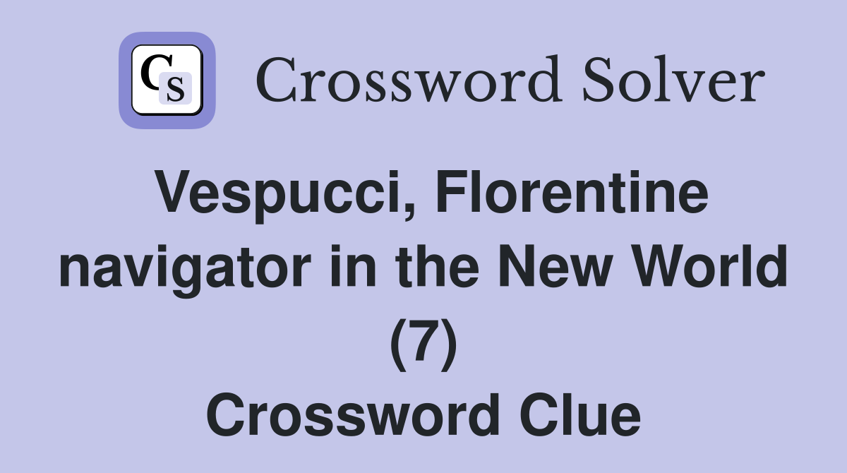 Vespucci, Florentine navigator in the New World (7) Crossword Clue