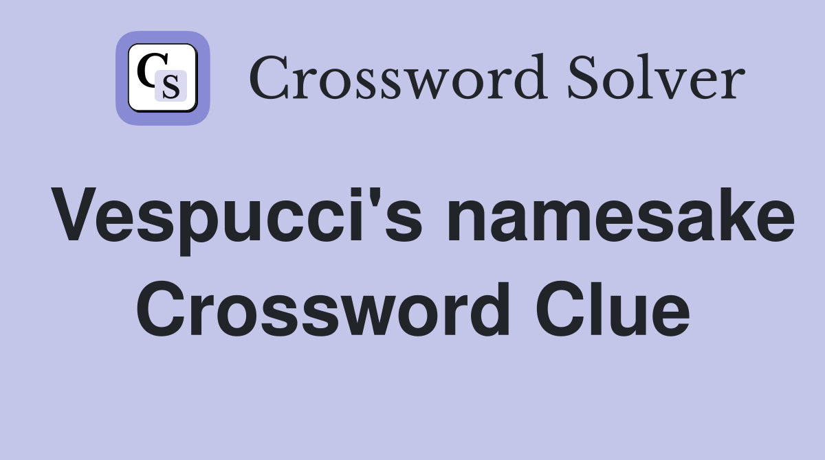 Vespucci's namesake Crossword Clue
