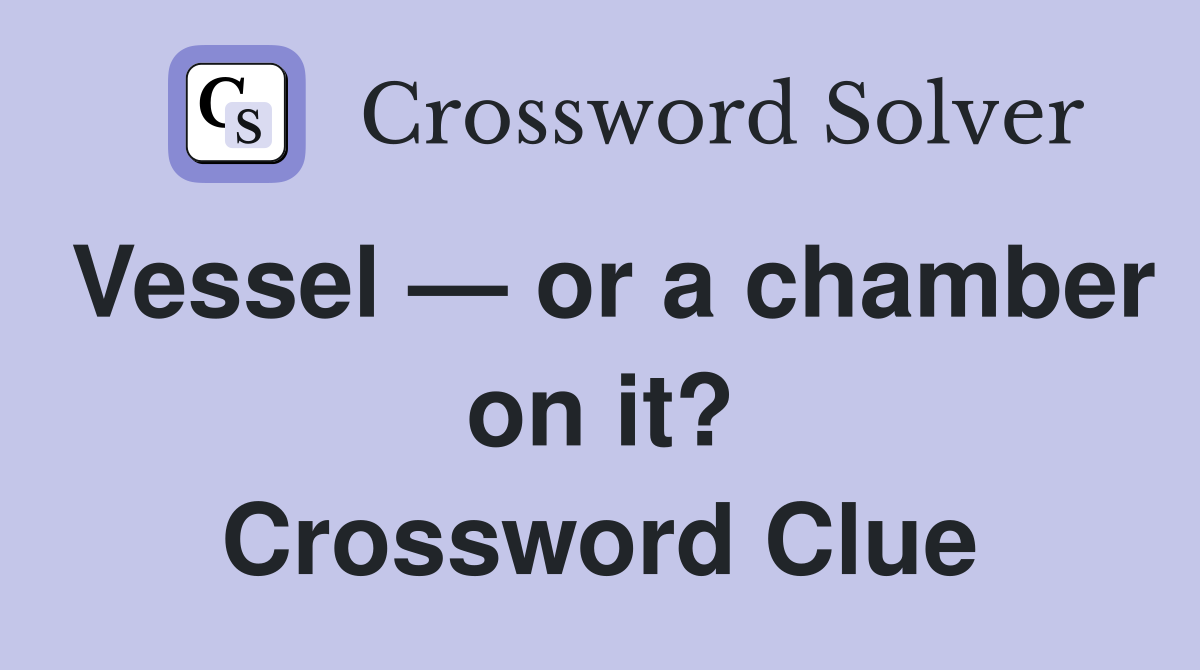 Vessel — or a chamber on it? Crossword Clue