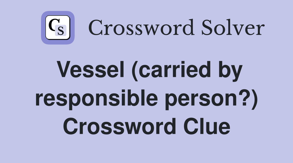 Vessel (carried by responsible person?) Crossword Clue