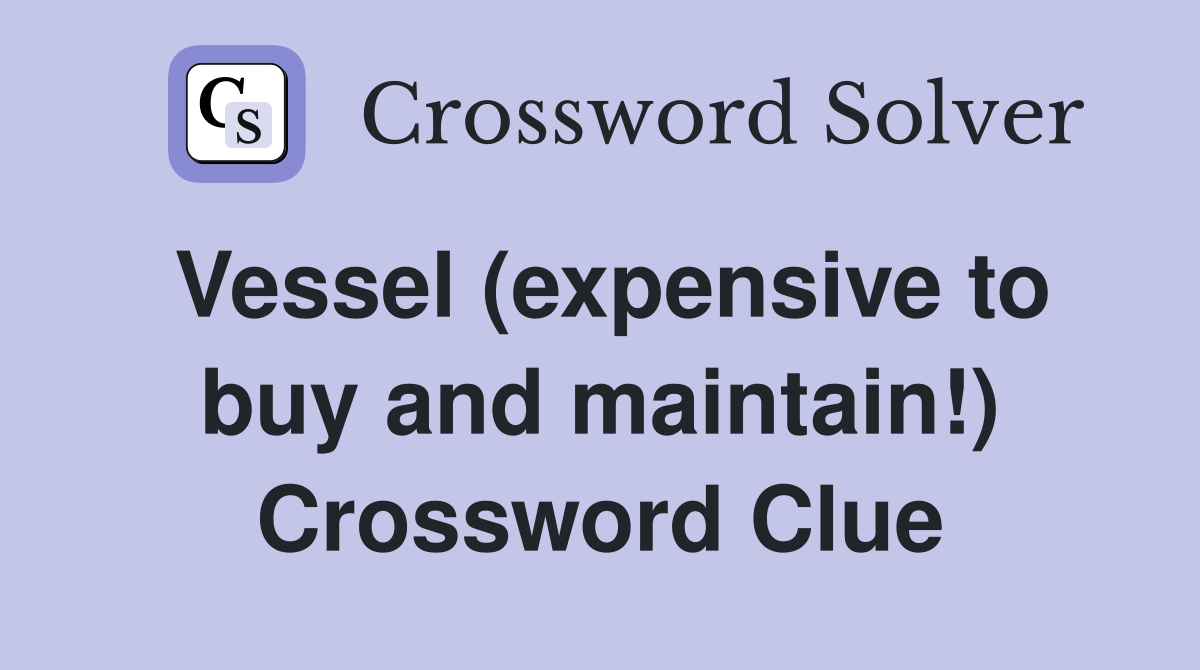Vessel (expensive to buy and maintain!) Crossword Clue