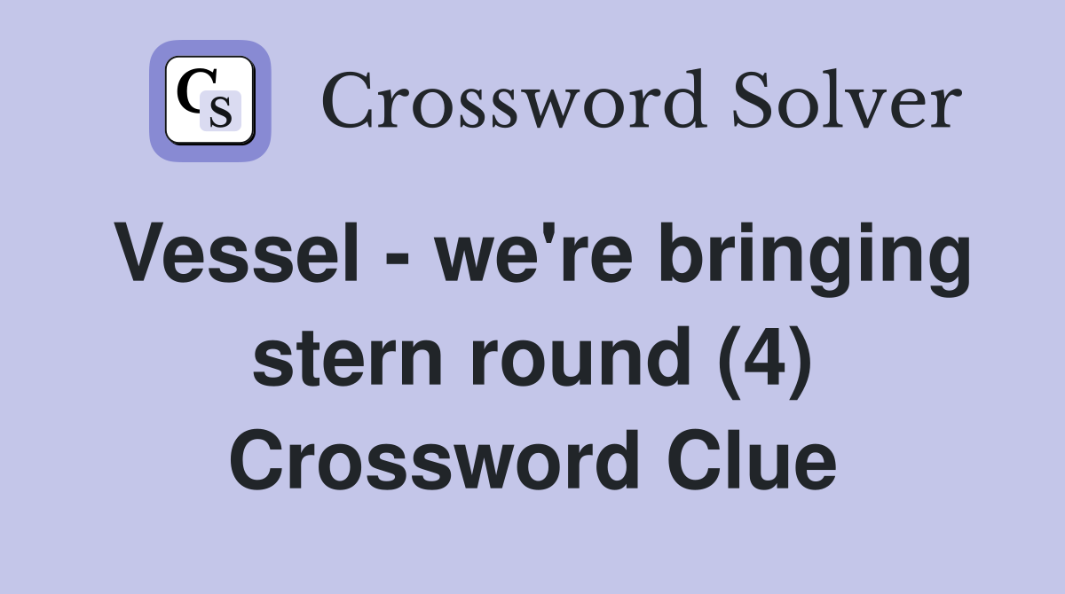 Vessel - we're bringing stern round (4) Crossword Clue
