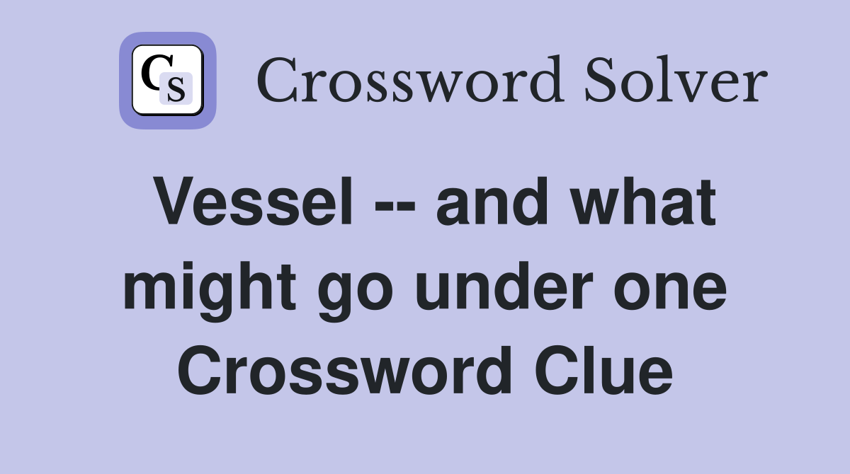Vessel -- and what might go under one Crossword Clue