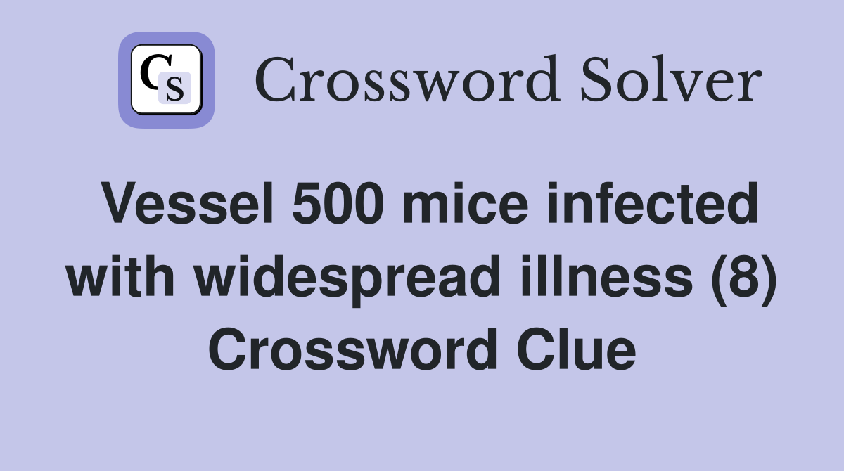 Vessel 500 mice infected with widespread illness (8) Crossword Clue