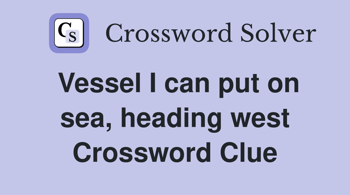 Vessel I can put on sea, heading west Crossword Clue