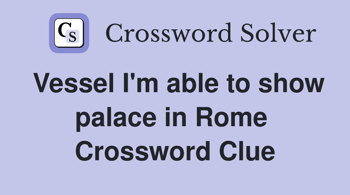 Vessel I'm able to show palace in Rome  Crossword Clue