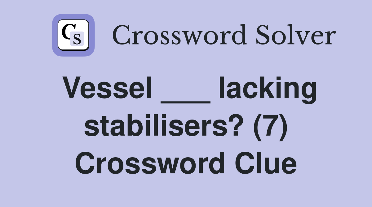 Vessel ___ lacking stabilisers? (7) Crossword Clue