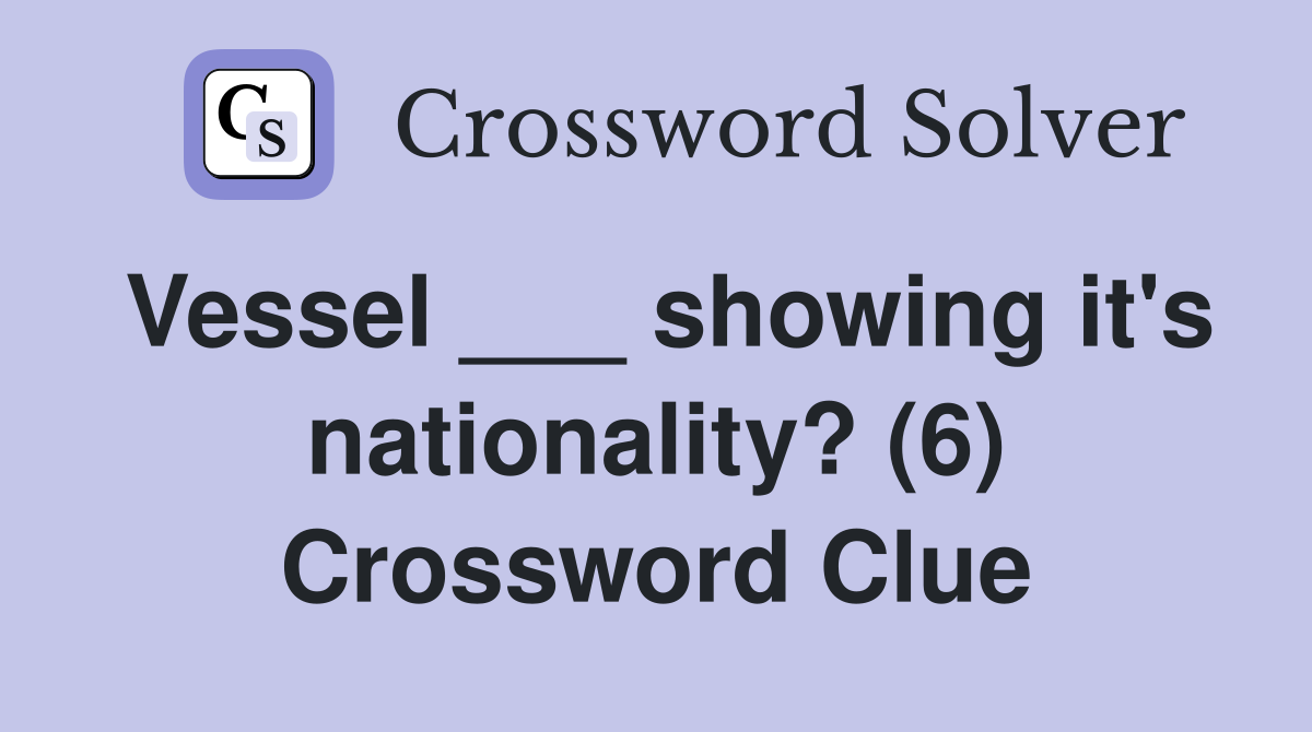 Vessel ___ showing it's nationality? (6) Crossword Clue