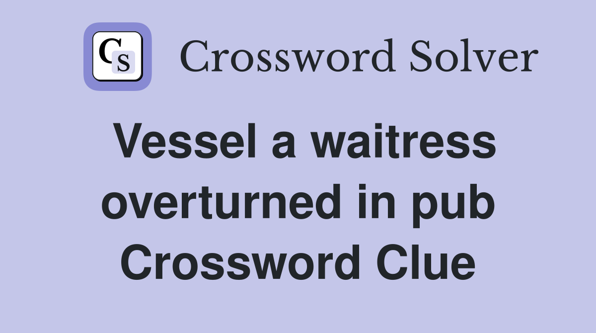 Vessel a waitress overturned in pub Crossword Clue