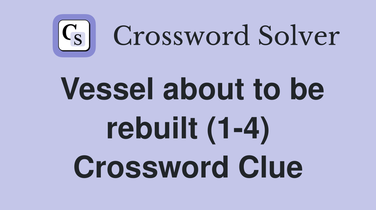 Vessel about to be rebuilt (1-4) Crossword Clue