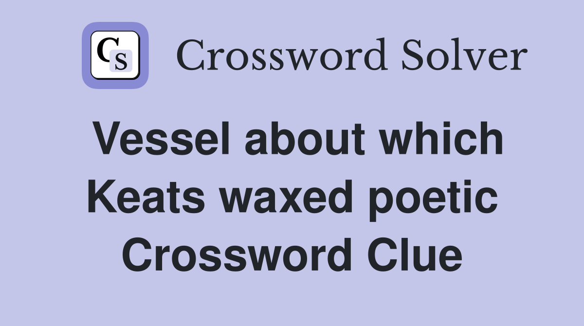 Vessel about which Keats waxed poetic Crossword Clue