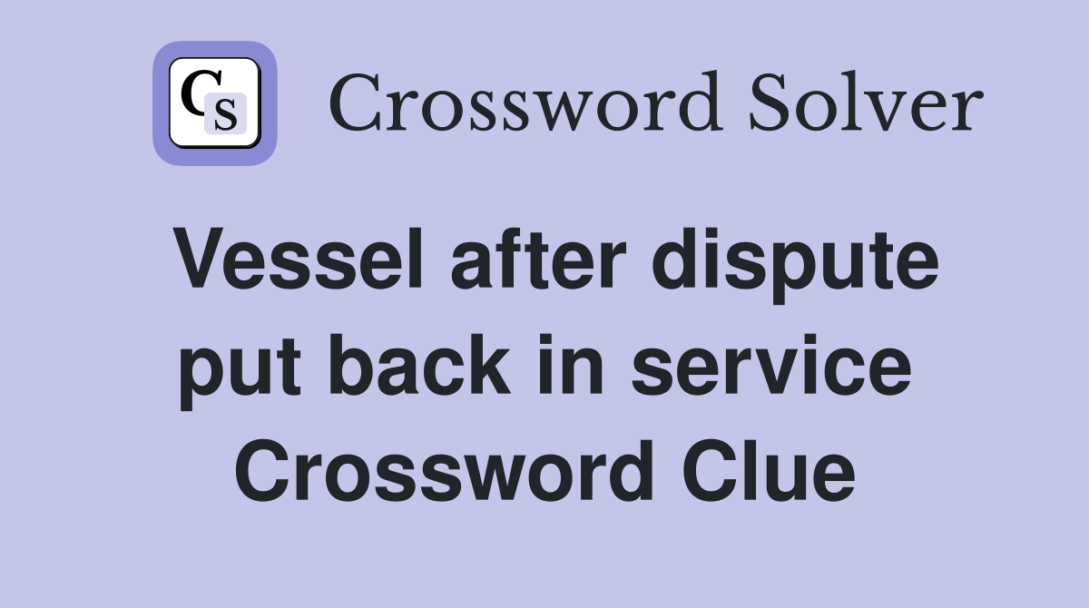 Vessel after dispute put back in service Crossword Clue