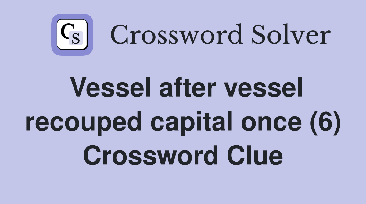 Vessel after vessel recouped capital once (6) Crossword Clue