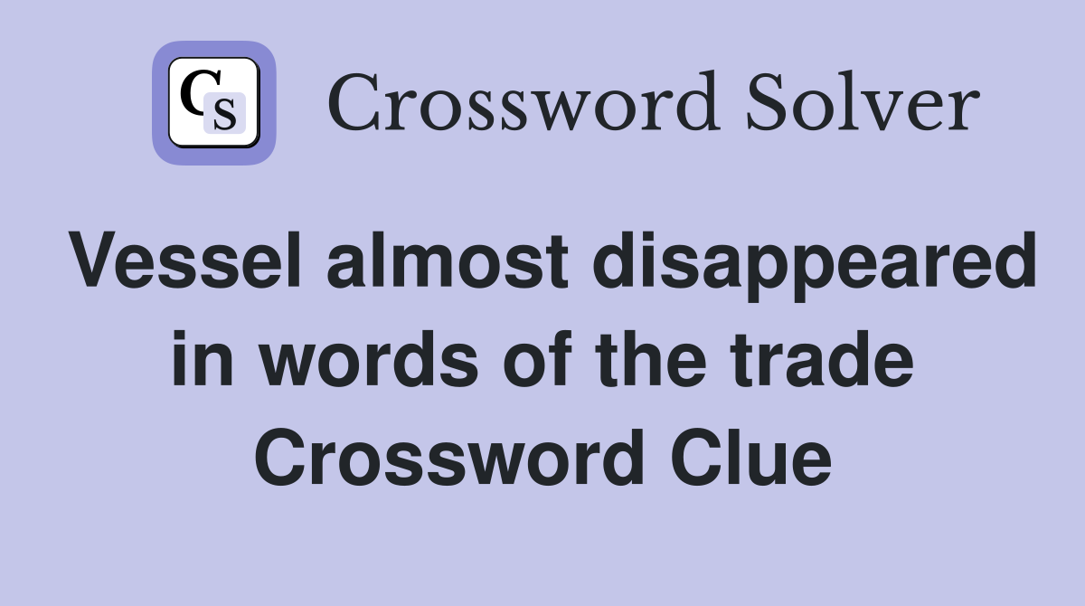 Vessel almost disappeared in words of the trade Crossword Clue
