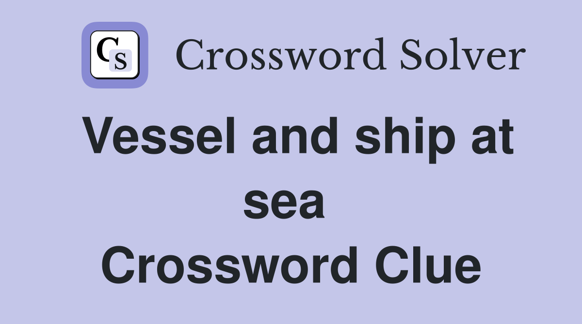 Vessel and ship at sea  Crossword Clue