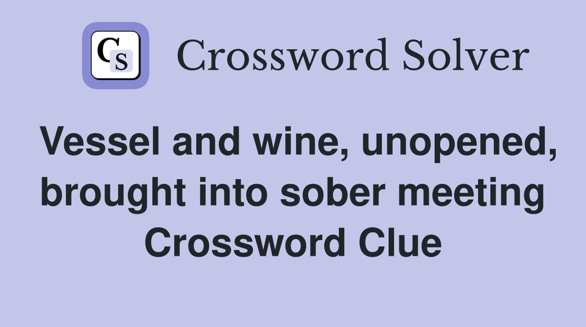 Vessel and wine, unopened, brought into sober meeting Crossword Clue