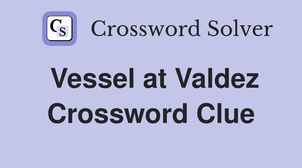 Vessel at Valdez Crossword Clue