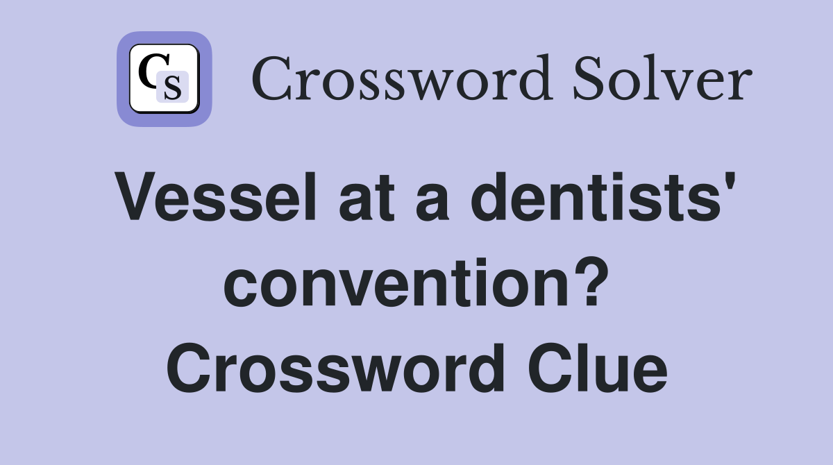 Vessel at a dentists' convention? Crossword Clue