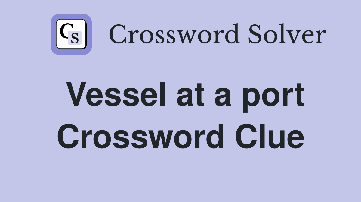 Vessel at a port Crossword Clue