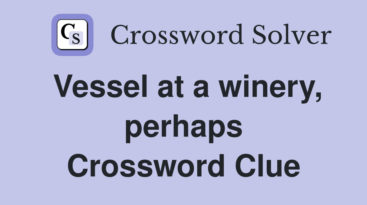 Vessel at a winery, perhaps Crossword Clue