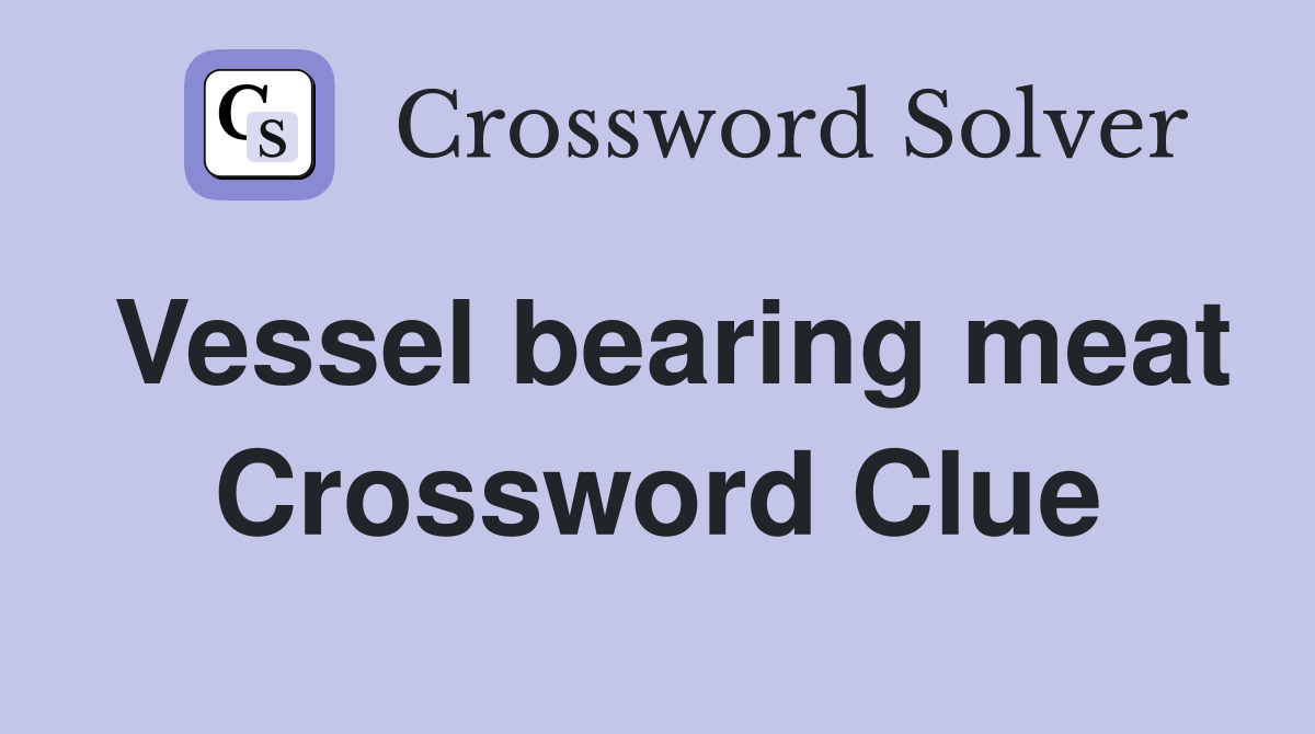 Vessel bearing meat Crossword Clue