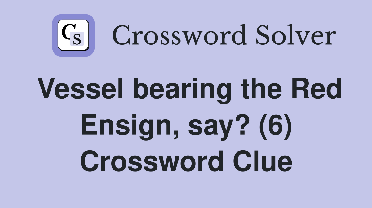 Vessel bearing the Red Ensign, say? (6) Crossword Clue