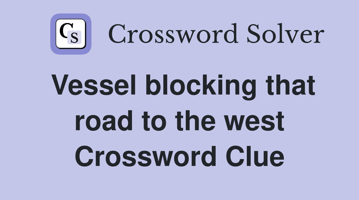 Vessel blocking that road to the west Crossword Clue