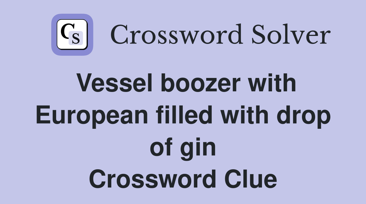 Vessel boozer with European filled with drop of gin Crossword Clue