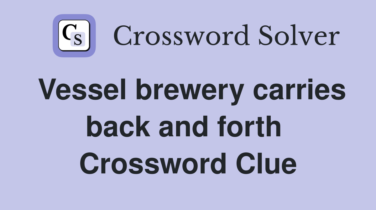 Vessel brewery carries back and forth  Crossword Clue