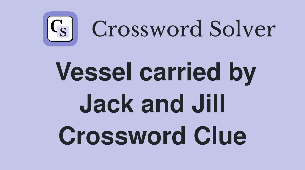 Vessel carried by Jack and Jill Crossword Clue