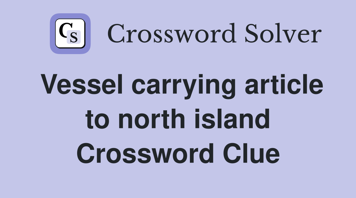 Vessel carrying article to north island Crossword Clue