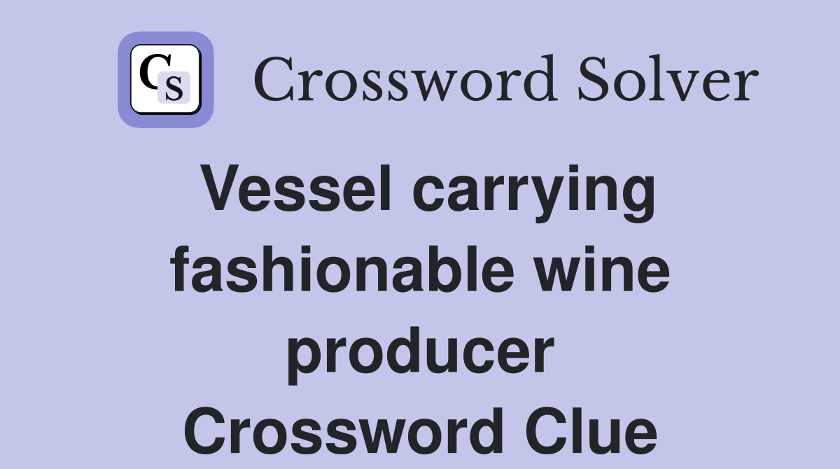 Vessel carrying fashionable wine producer Crossword Clue