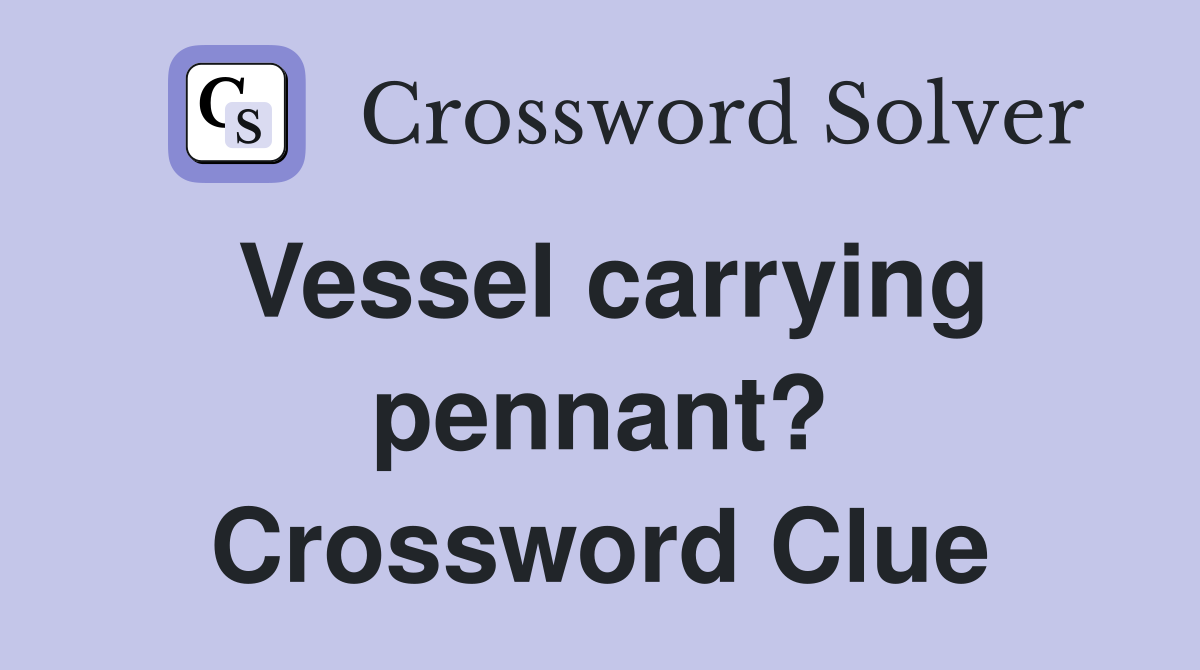 Vessel carrying pennant? Crossword Clue