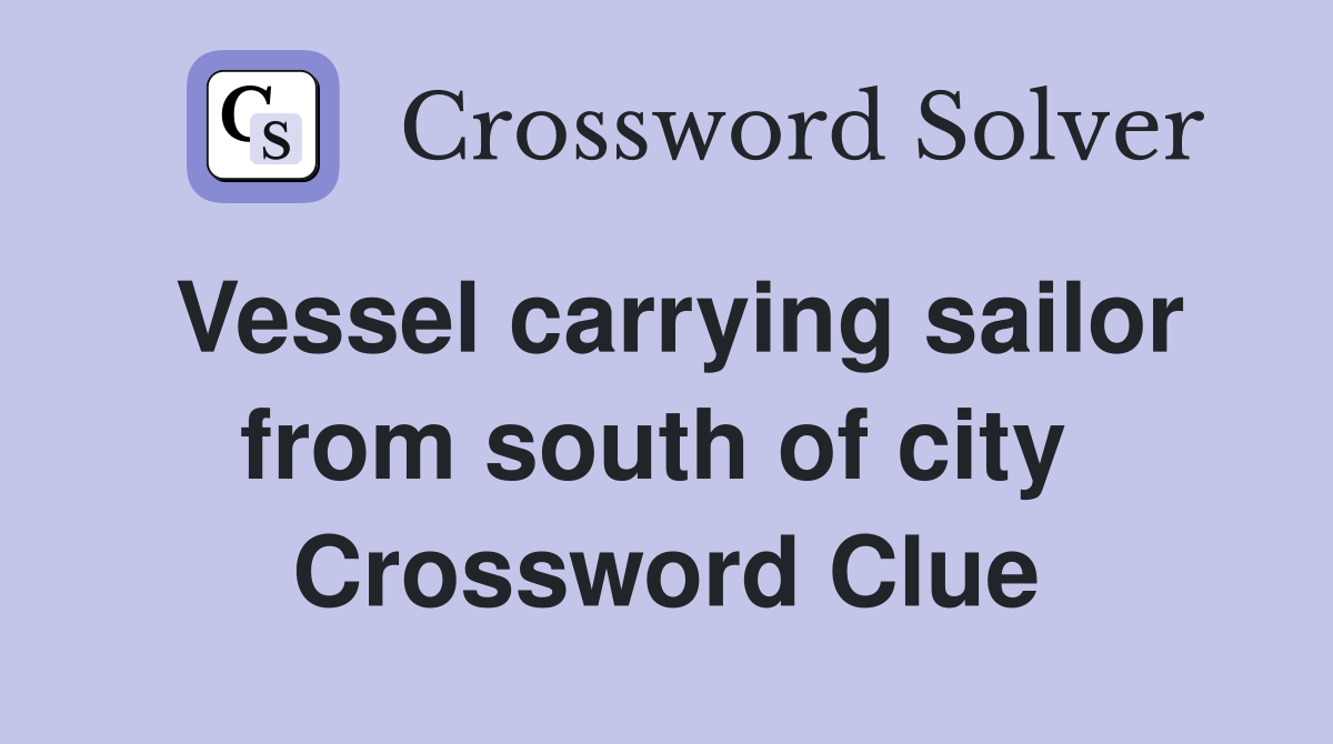 Vessel carrying sailor from south of city  Crossword Clue