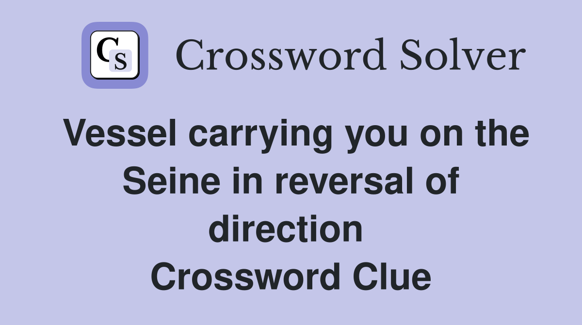 Vessel carrying you on the Seine in reversal of direction  Crossword Clue