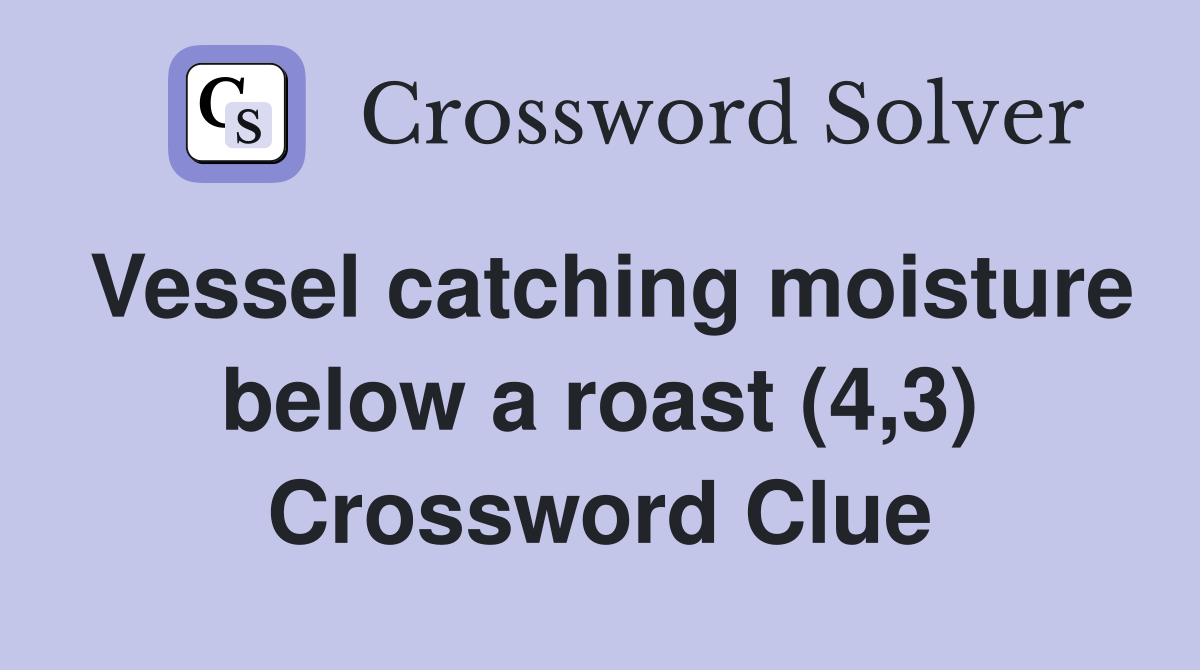 Vessel catching moisture below a roast (4,3) Crossword Clue
