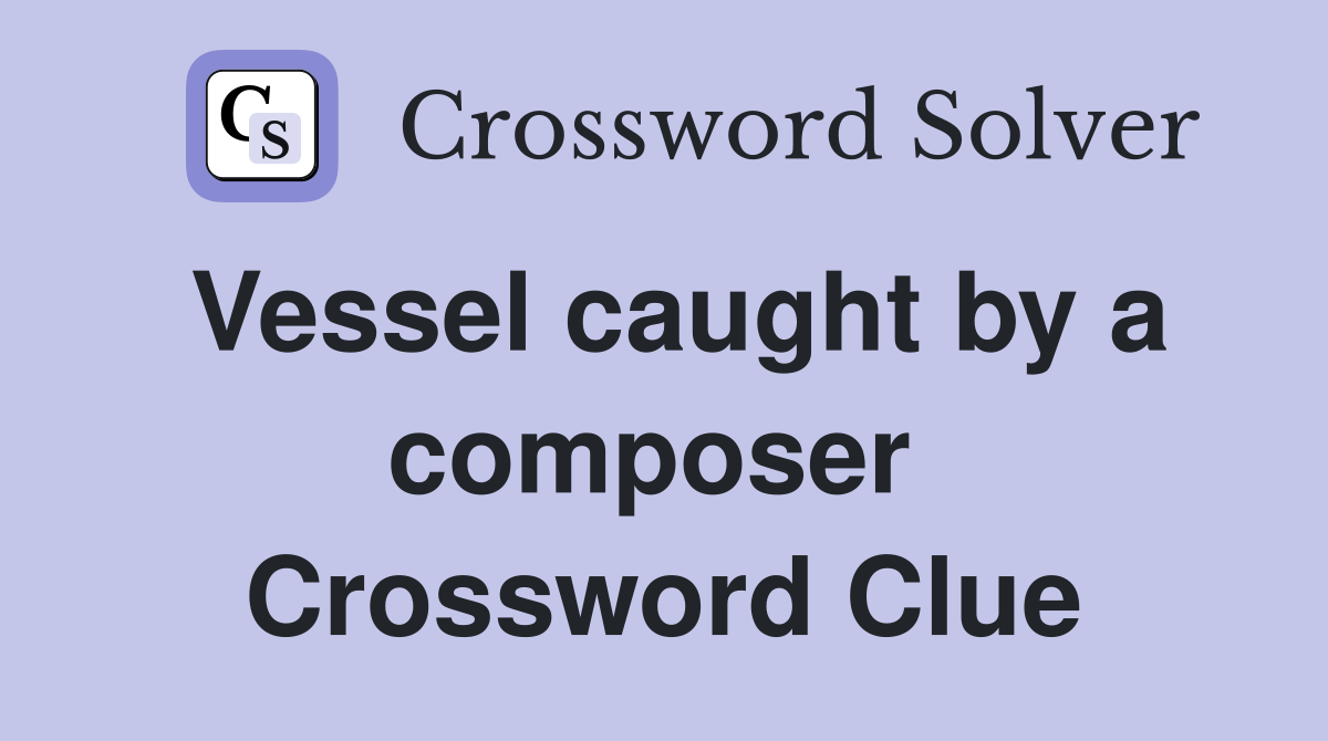 Vessel caught by a composer  Crossword Clue