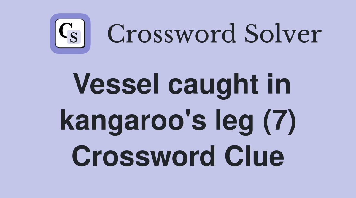 Vessel caught in kangaroo's leg (7) Crossword Clue