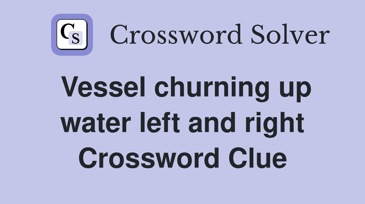 Vessel churning up water left and right Crossword Clue