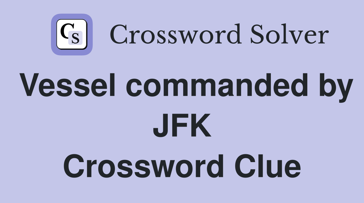 Vessel commanded by JFK Crossword Clue