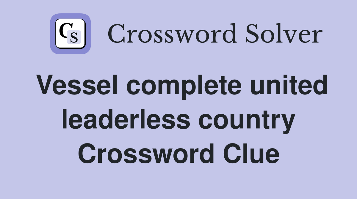Vessel complete united leaderless country Crossword Clue
